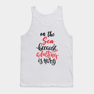 On The Sea Because Adulting Is Hard Tank Top